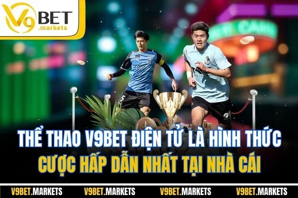 Thể thao V9BET điện tử là hình thức cược hấp dẫn nhất tại nhà cái Thể thao V9BET điện tử là hình thức cược hấp dẫn nhất tại nhà cái